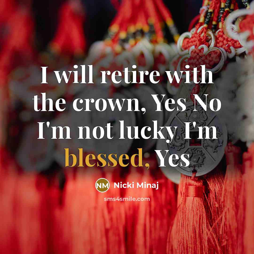 “I will retire with the crown, Yes No I'm not…” quote by Nicki Minaj