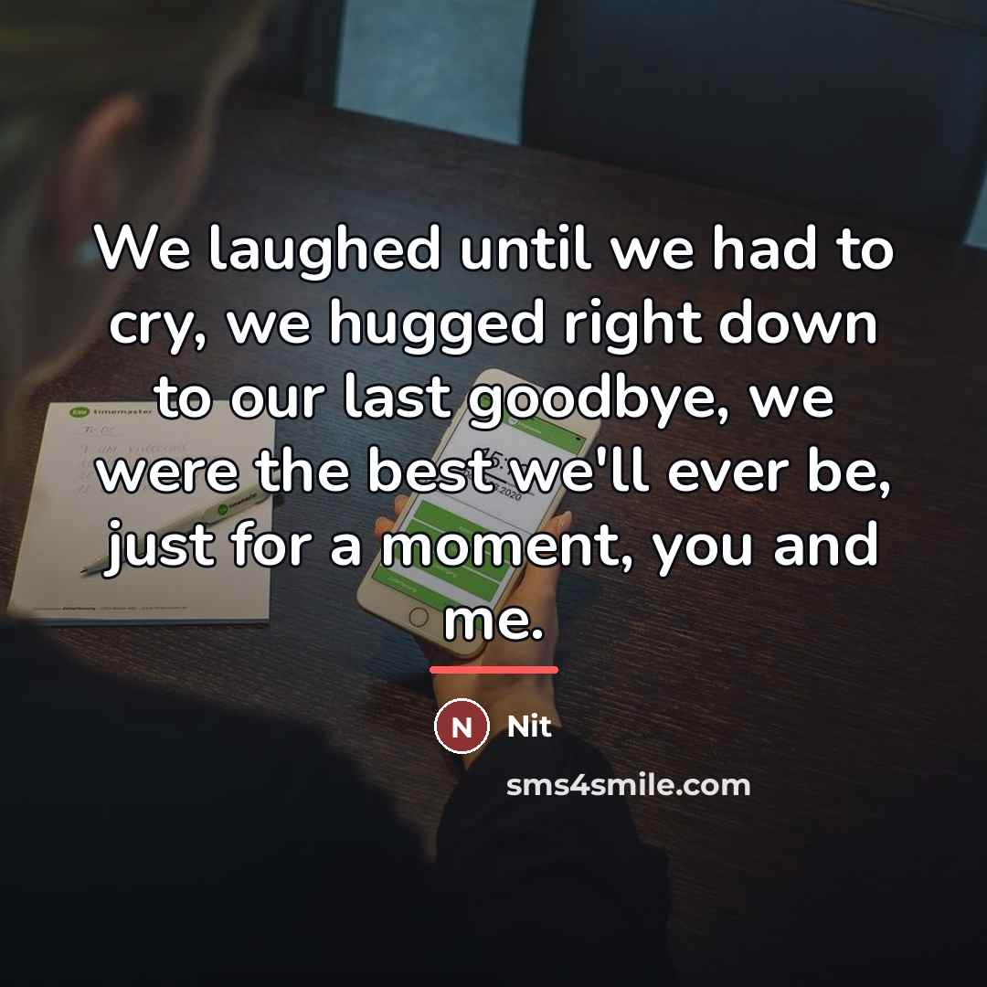 “We laughed until we had to cry, we hugged right…” quote by Nit