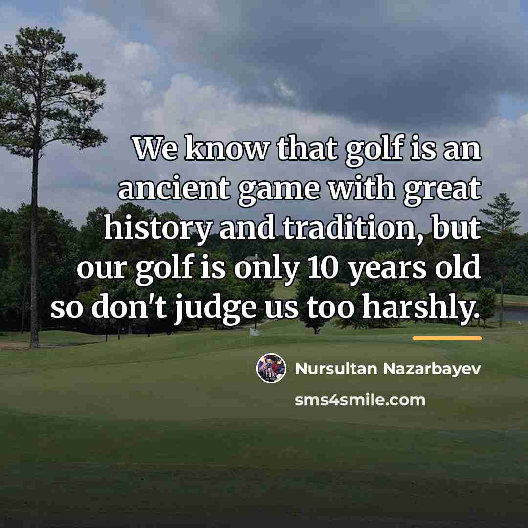 “We know that golf is an ancient game with great…” quote by Nursultan Nazarbayev