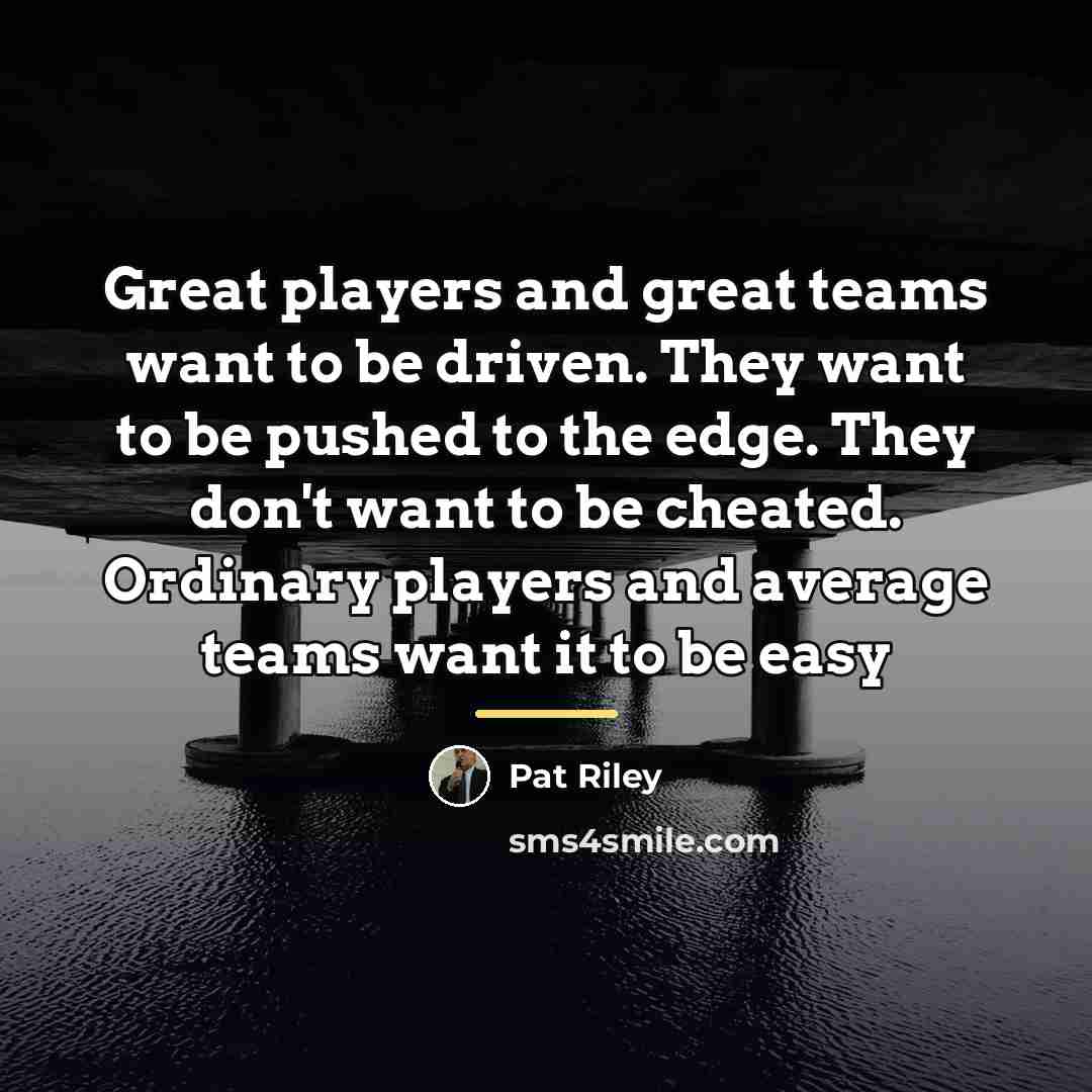 “Great players and great teams want to be driven. They…” quote by Pat Riley