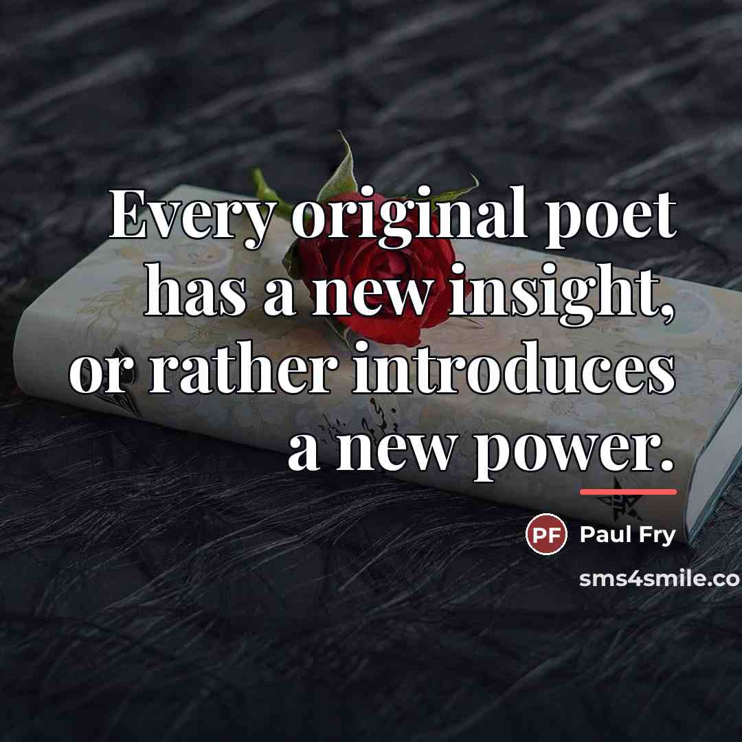 “Every original poet has a new insight, or rather introduces…” quote by Paul Fry
