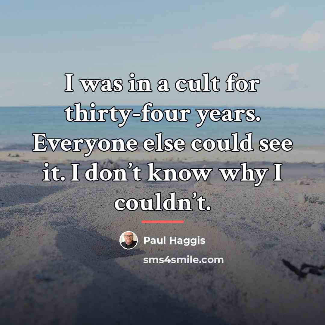 “I was in a cult for thirty-four years. Everyone else…” quote by Paul Haggis