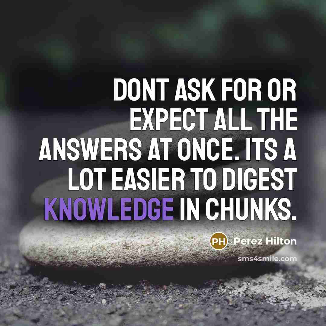 “Dont ask for or expect all the answers at once.…” quote by Perez Hilton