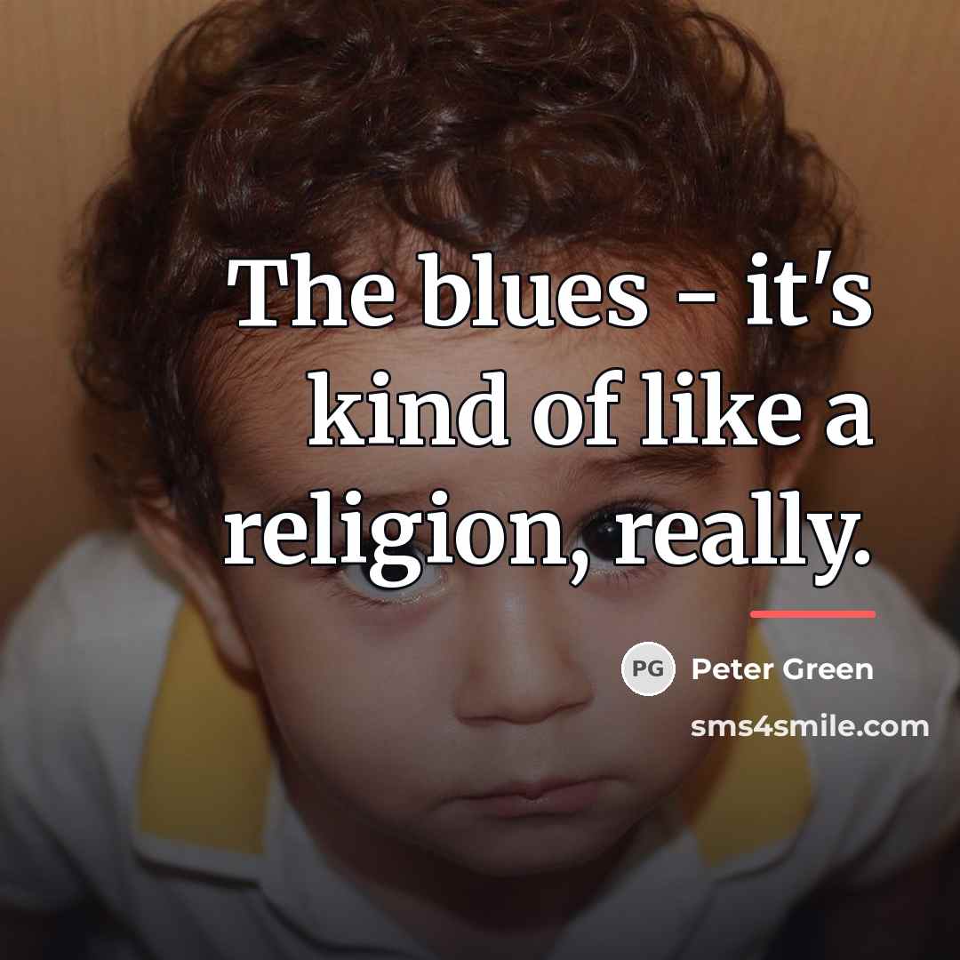 “The blues - it's kind of like a religion, really.…” quote by Peter Green