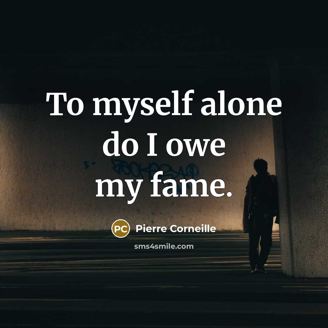 “To myself alone do I owe my fame.…” quote by Pierre Corneille
