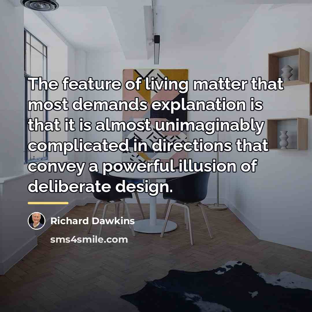 “The feature of living matter that most demands explanation is…” quote by Richard Dawkins