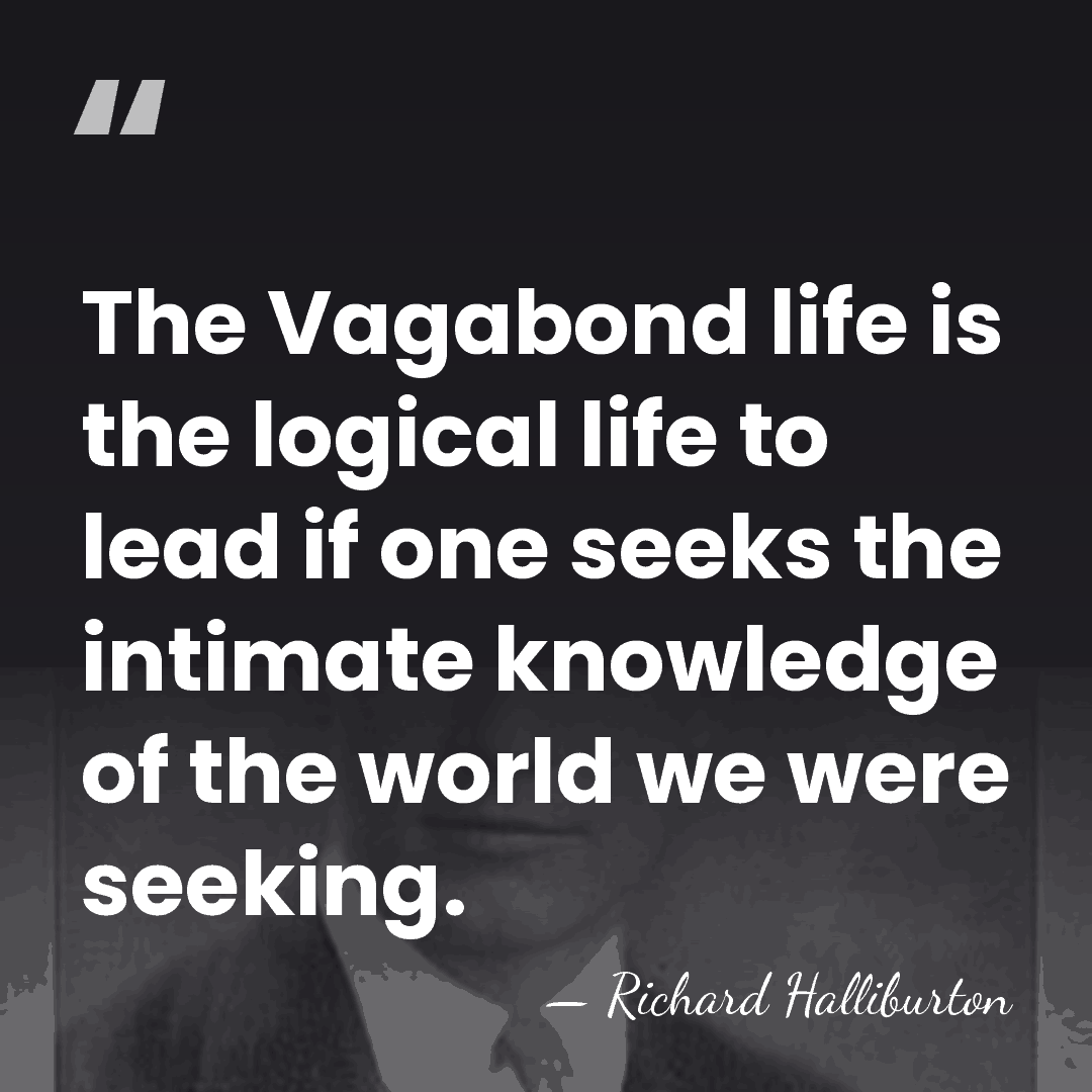 The Vagabond life is the logical life to lead if one seeks&hellip; - Richard Halliburton