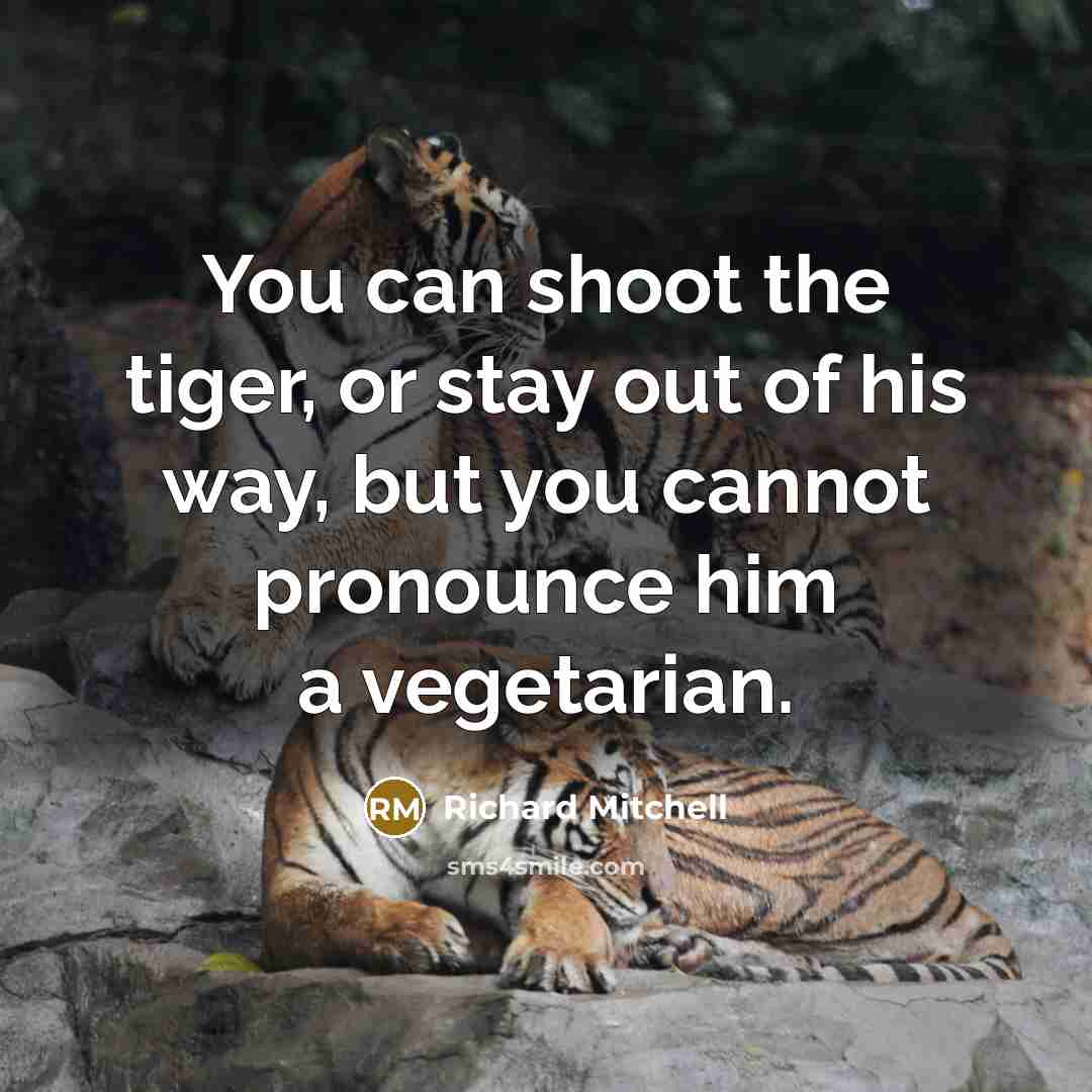 “You can shoot the tiger, or stay out of his…” quote by Richard Mitchell