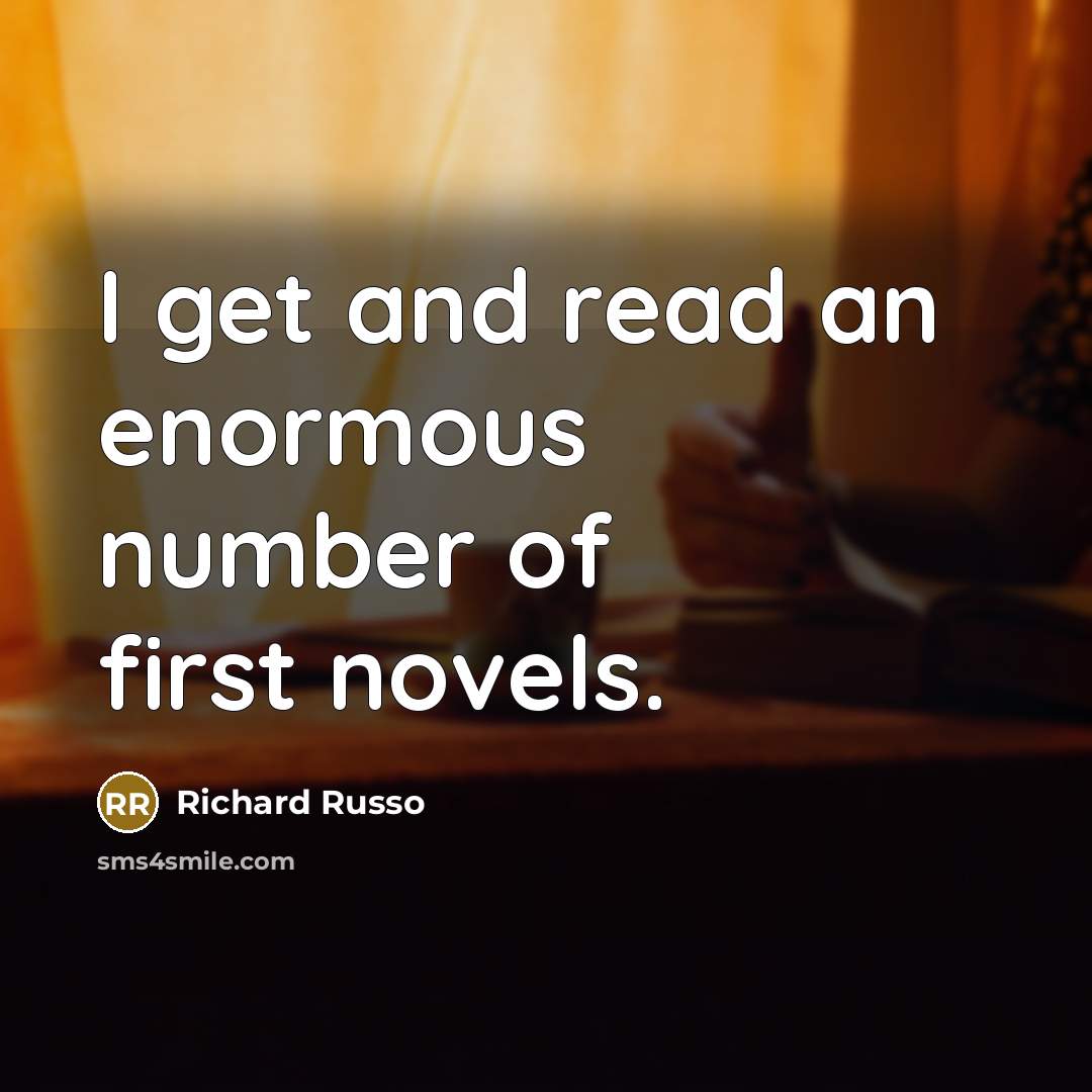 “I get and read an enormous number of first novels.…” quote by Richard Russo