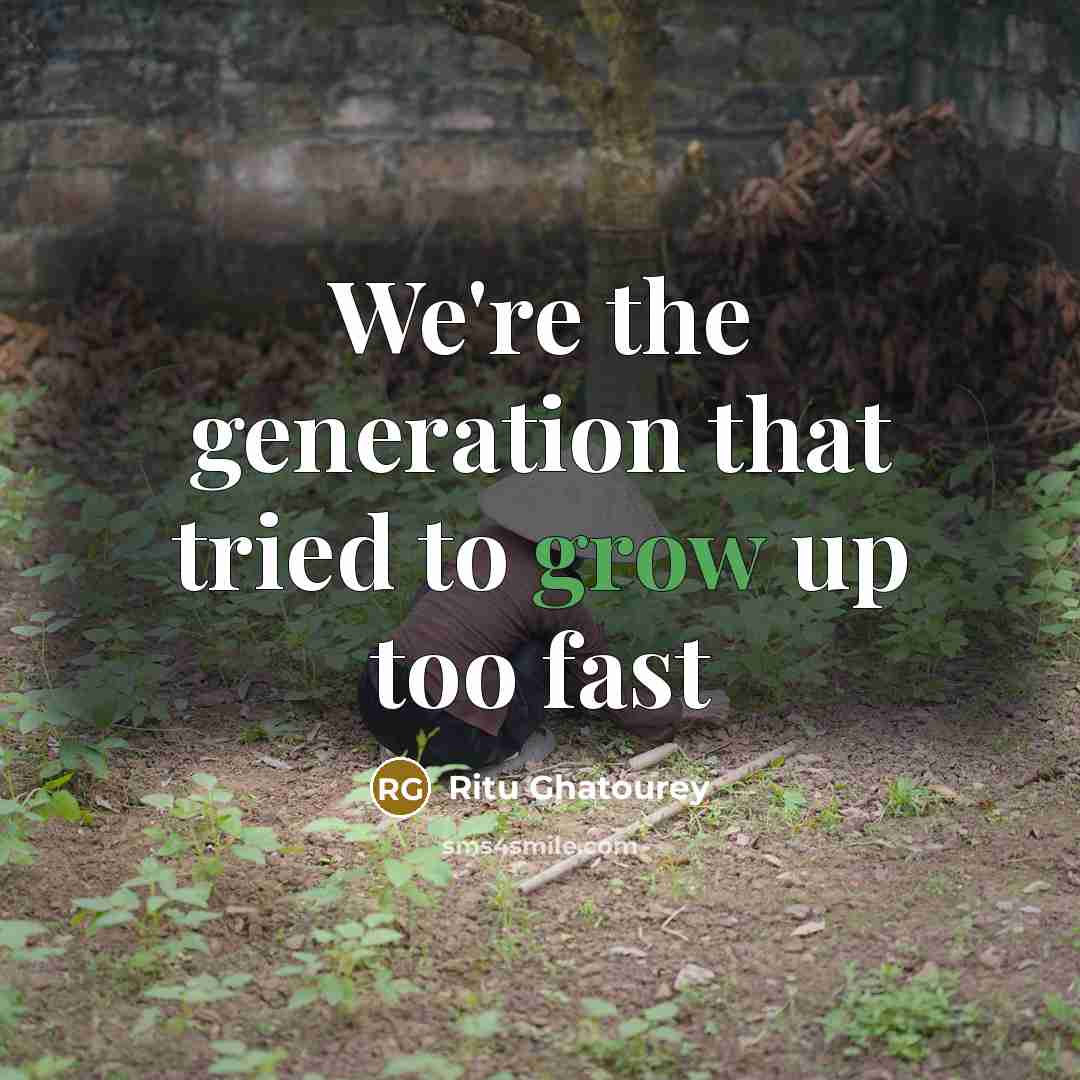 “We're the generation that tried to grow up too fast” quote by Ritu Ghatourey
