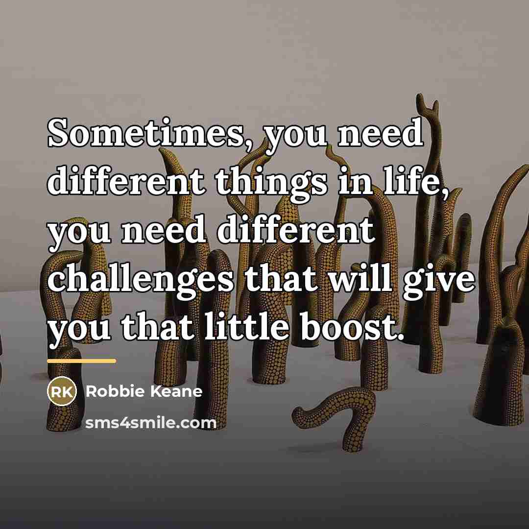 “Sometimes, you need different things in life, you need different…” quote by Robbie Keane