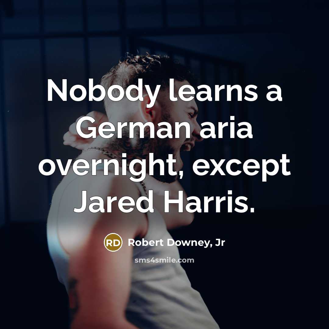 “Nobody learns a German aria overnight, except Jared Harris.…” quote by Robert Downey, Jr