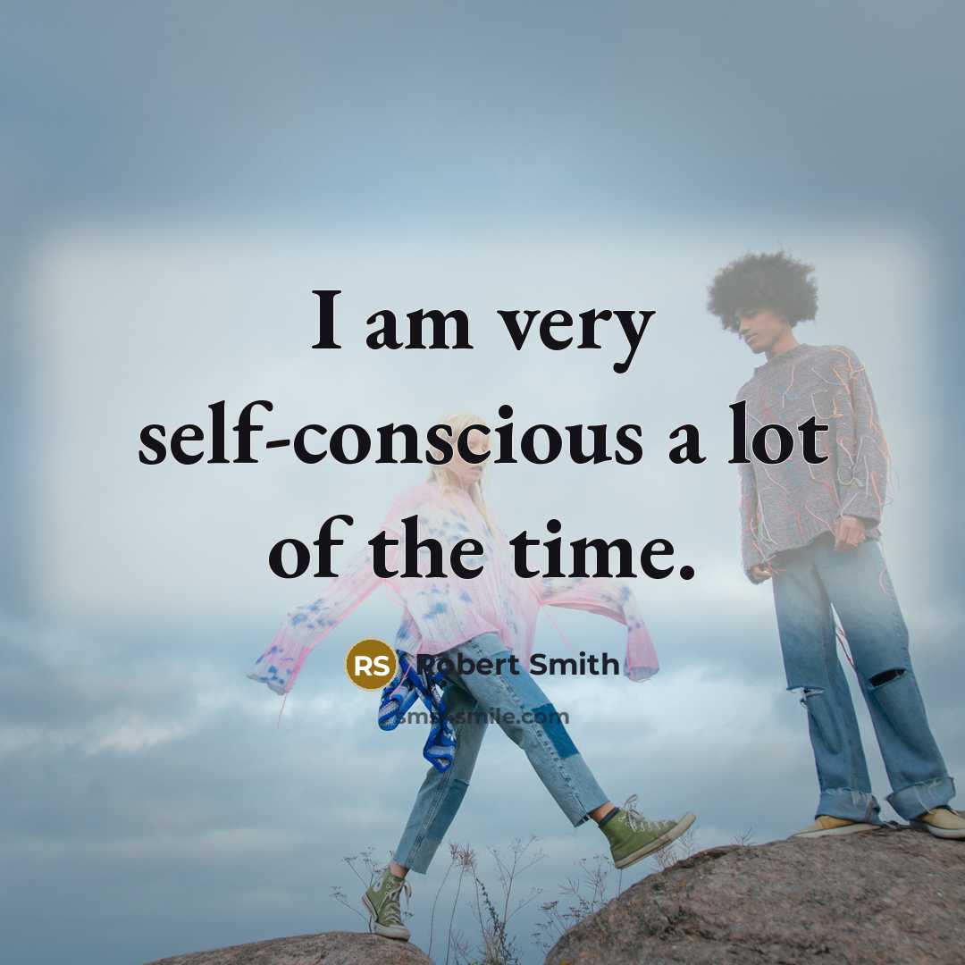 “I am very self-conscious a lot of the time.…” quote by Robert Smith