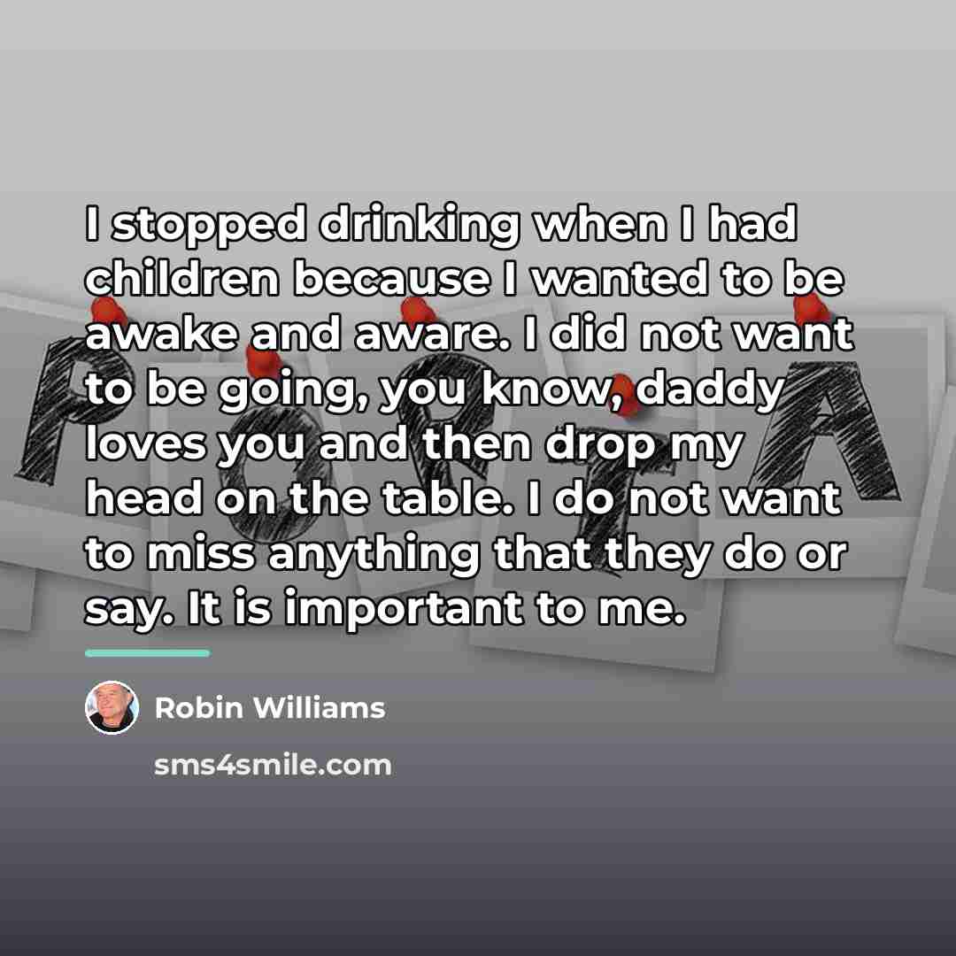 “I stopped drinking when I had children because I wanted…” quote by Robin Williams