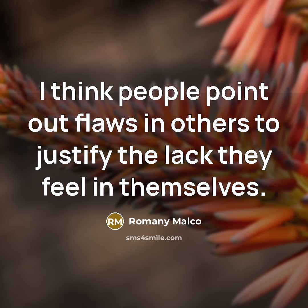 “I think people point out flaws in others to justify the lack they feel in themselves.” quote by Romany Malco
