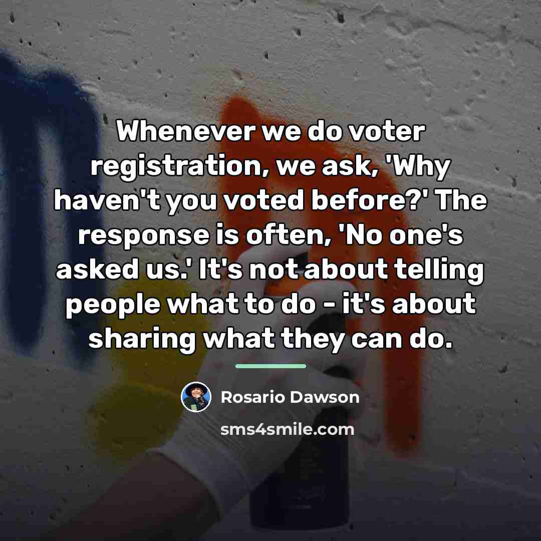 “Whenever we do voter registration, we ask, 'Why haven't you…” quote by Rosario Dawson