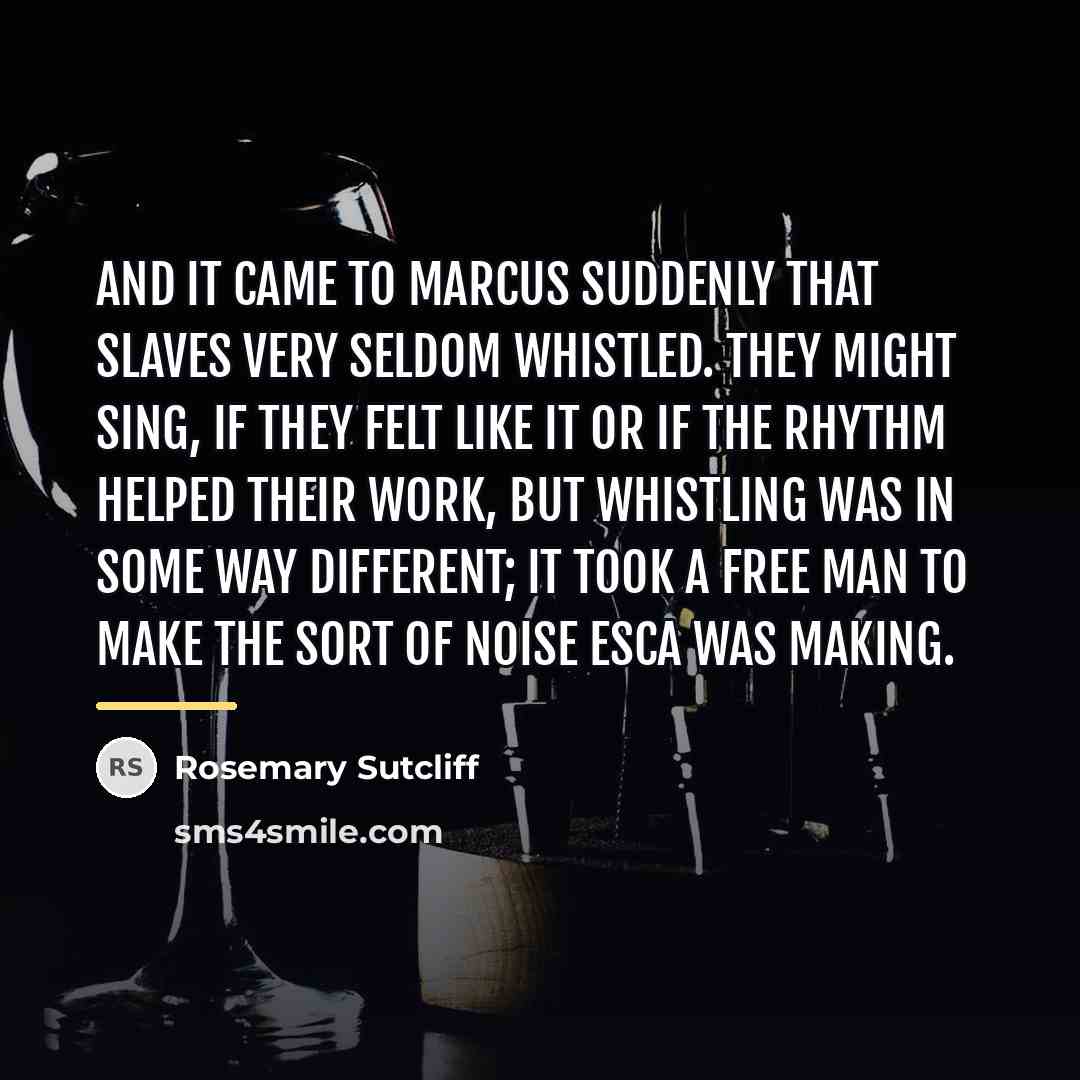 “And it came to Marcus suddenly that slaves very seldom…” quote by Rosemary Sutcliff