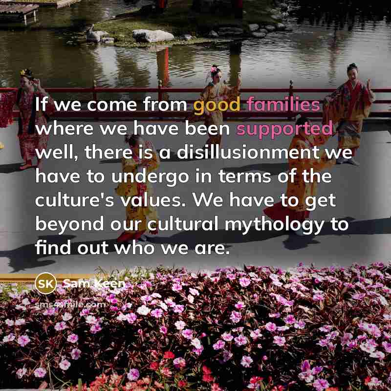 “If we come from good families where we have been…” quote by Sam Keen