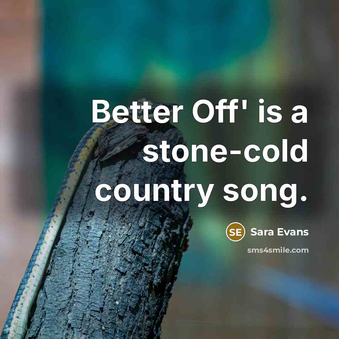 “Better Off' is a stone-cold country song.…” quote by Sara Evans