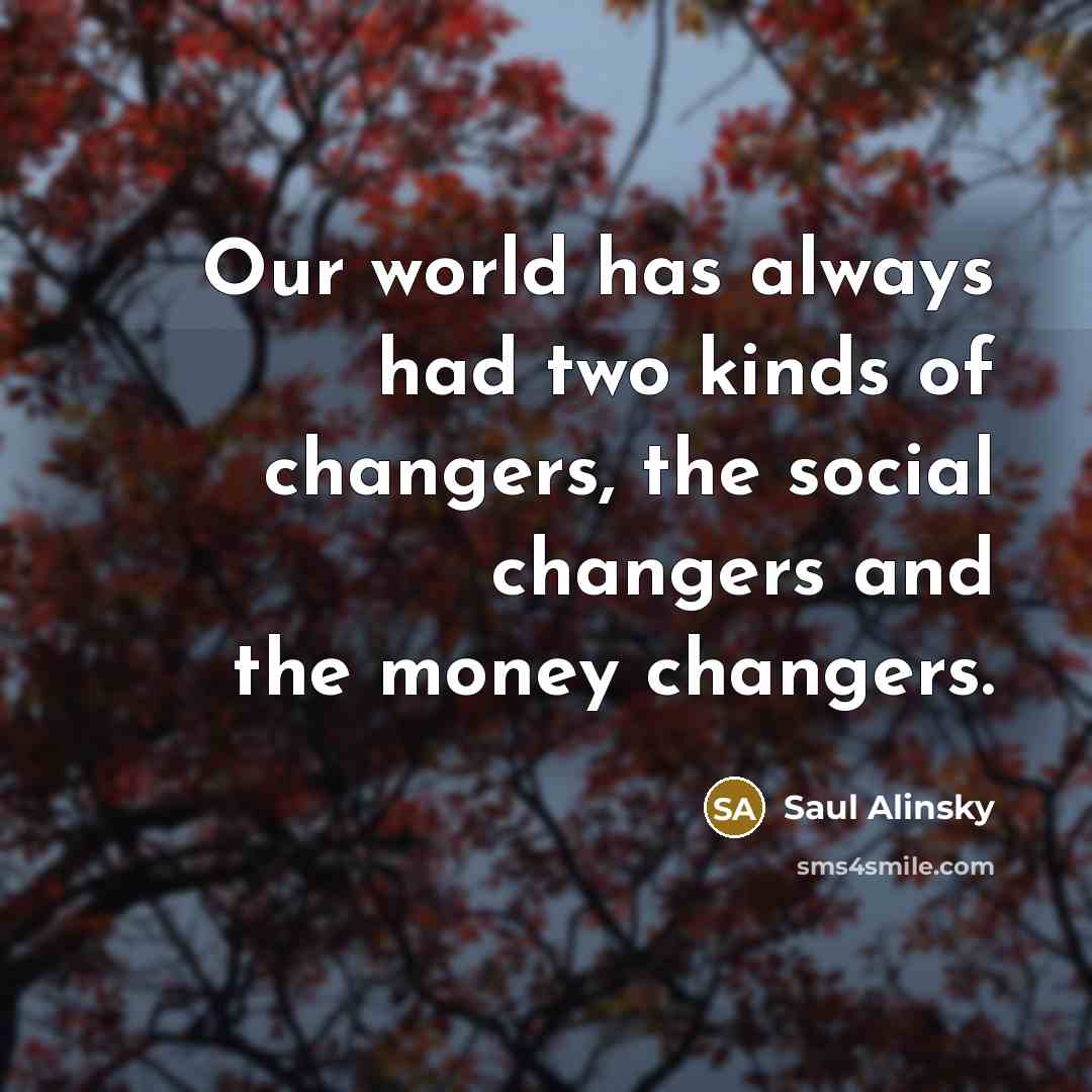 “Our world has always had two kinds of changers, the…” quote by Saul Alinsky
