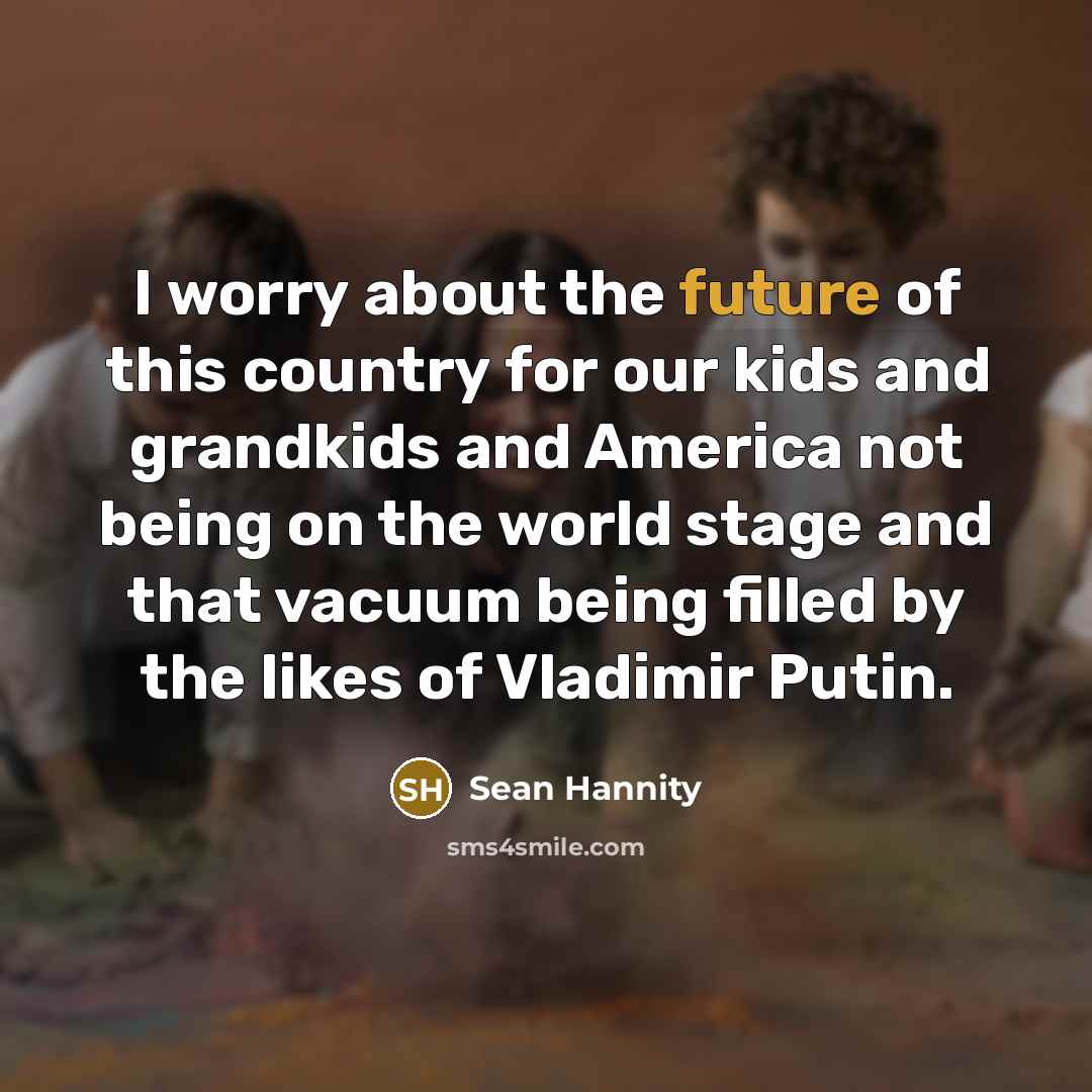“I worry about the future of this country for our…” quote by Sean Hannity