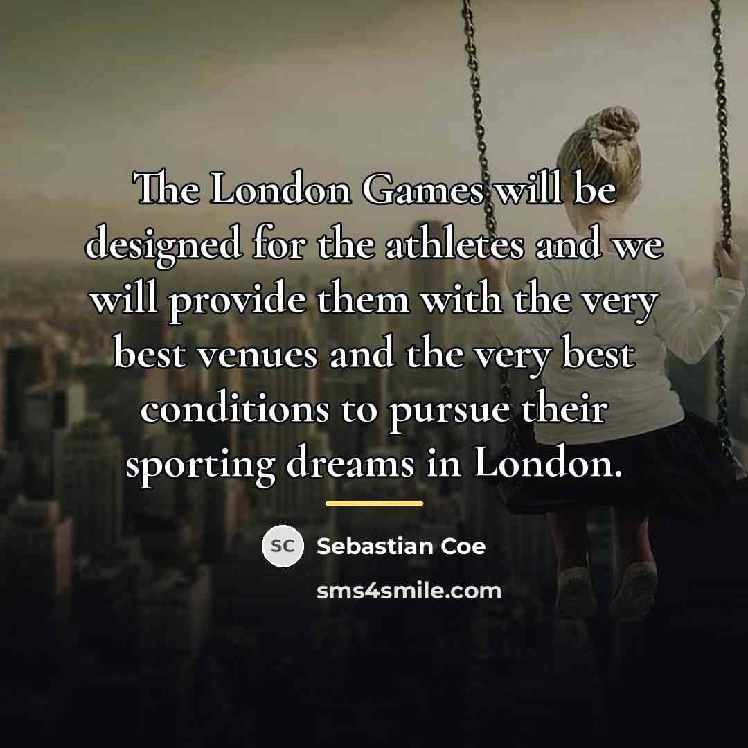 “The London Games will be designed for the athletes and…” quote by Sebastian Coe
