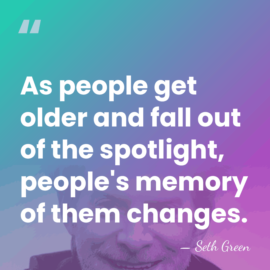 As people get older and fall out of the spotlight, people's memory&hellip; - Seth Green