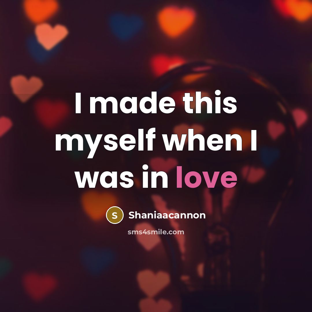 “I made this myself when I was in love…” quote by Shaniaacannon