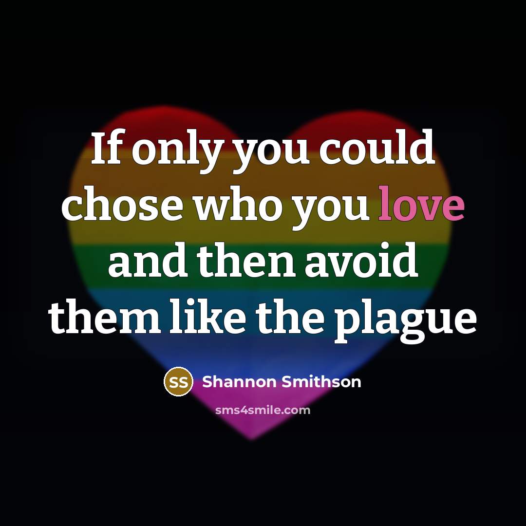“If only you could chose who you love and then…” quote by Shannon Smithson