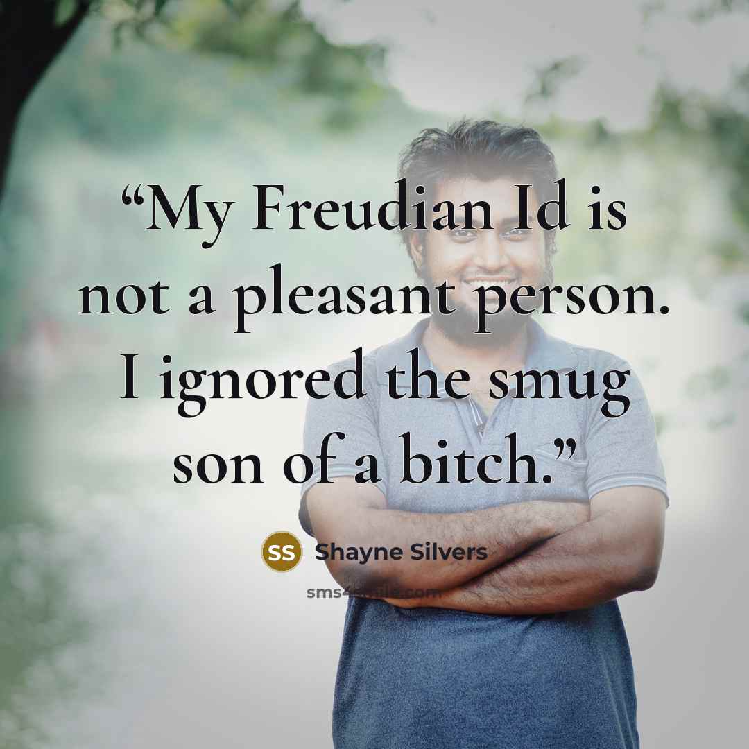 “My Freudian Id is not a pleasant person. I ignored the smug son of a bitch.” quote by Shayne Silvers