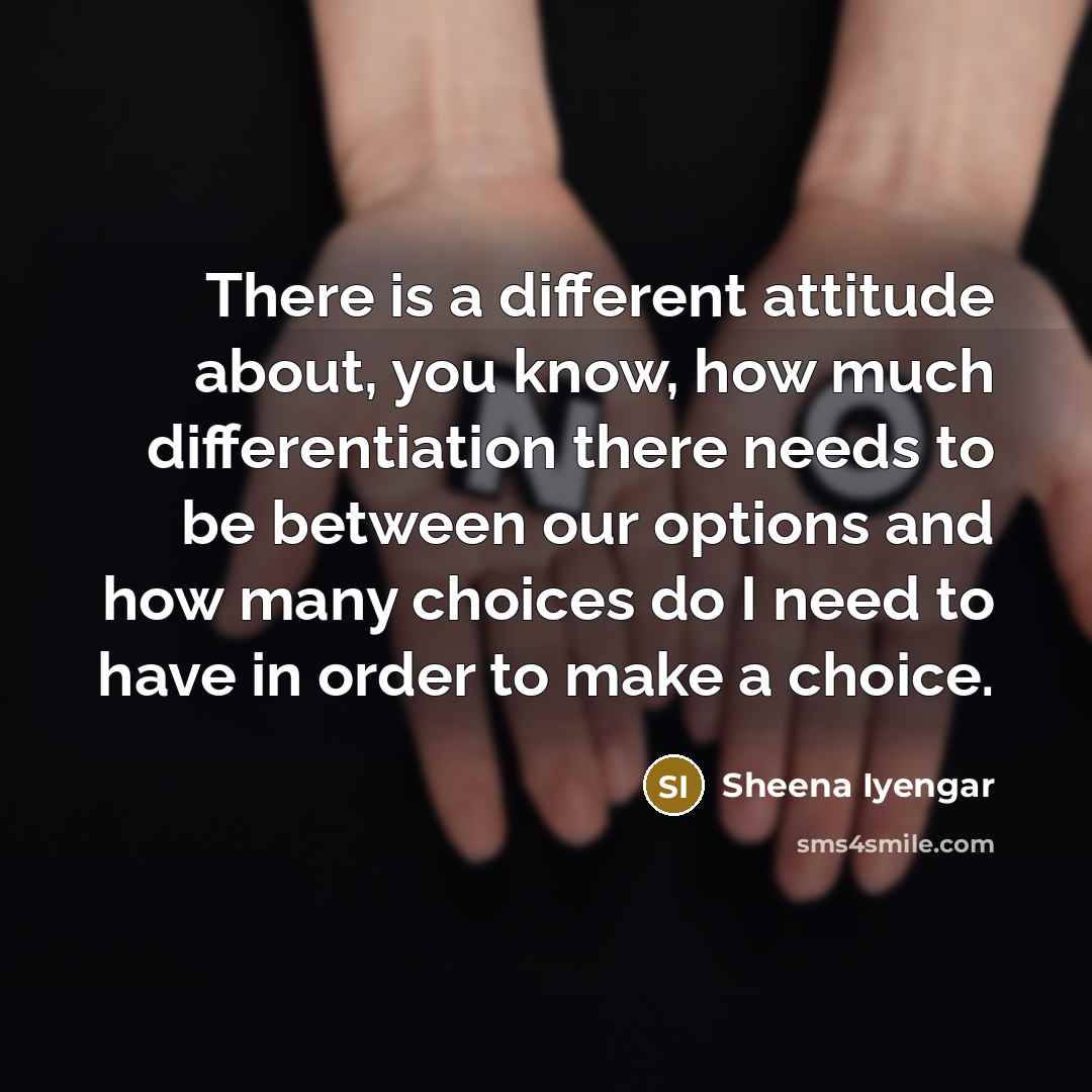 “There is a different attitude about, you know, how much…” quote by Sheena Iyengar