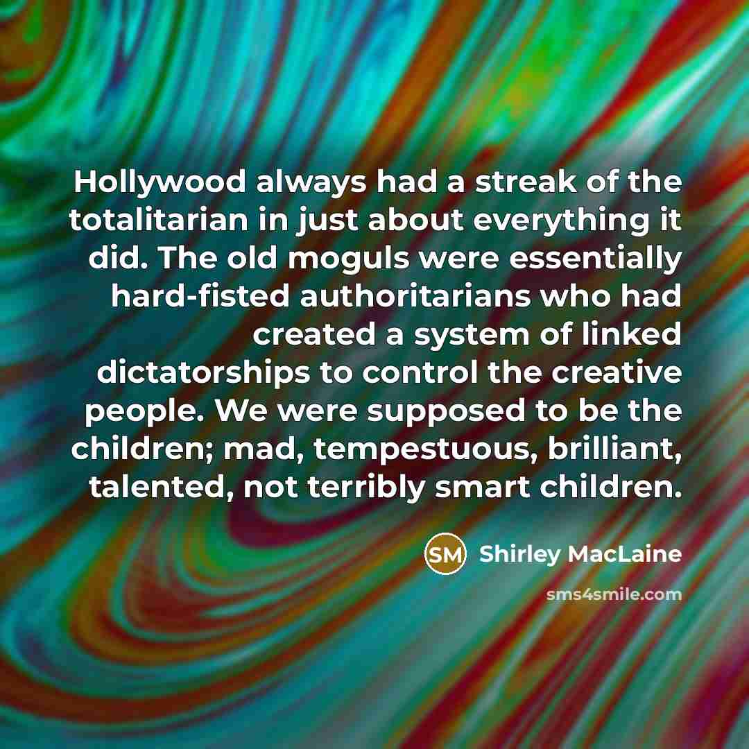 “Hollywood always had a streak of the totalitarian in just…” quote by Shirley MacLaine