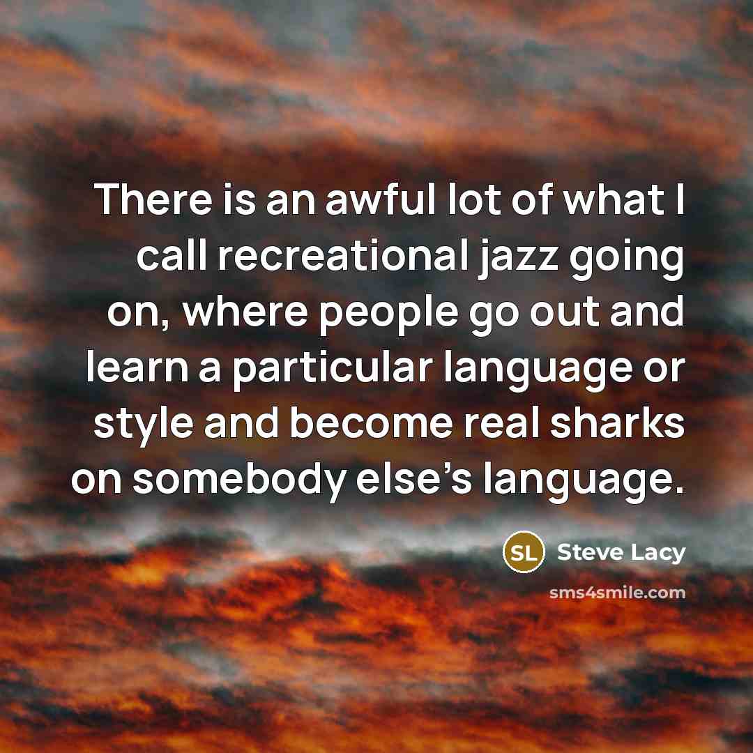 “There is an awful lot of what I call recreational…” quote by Steve Lacy