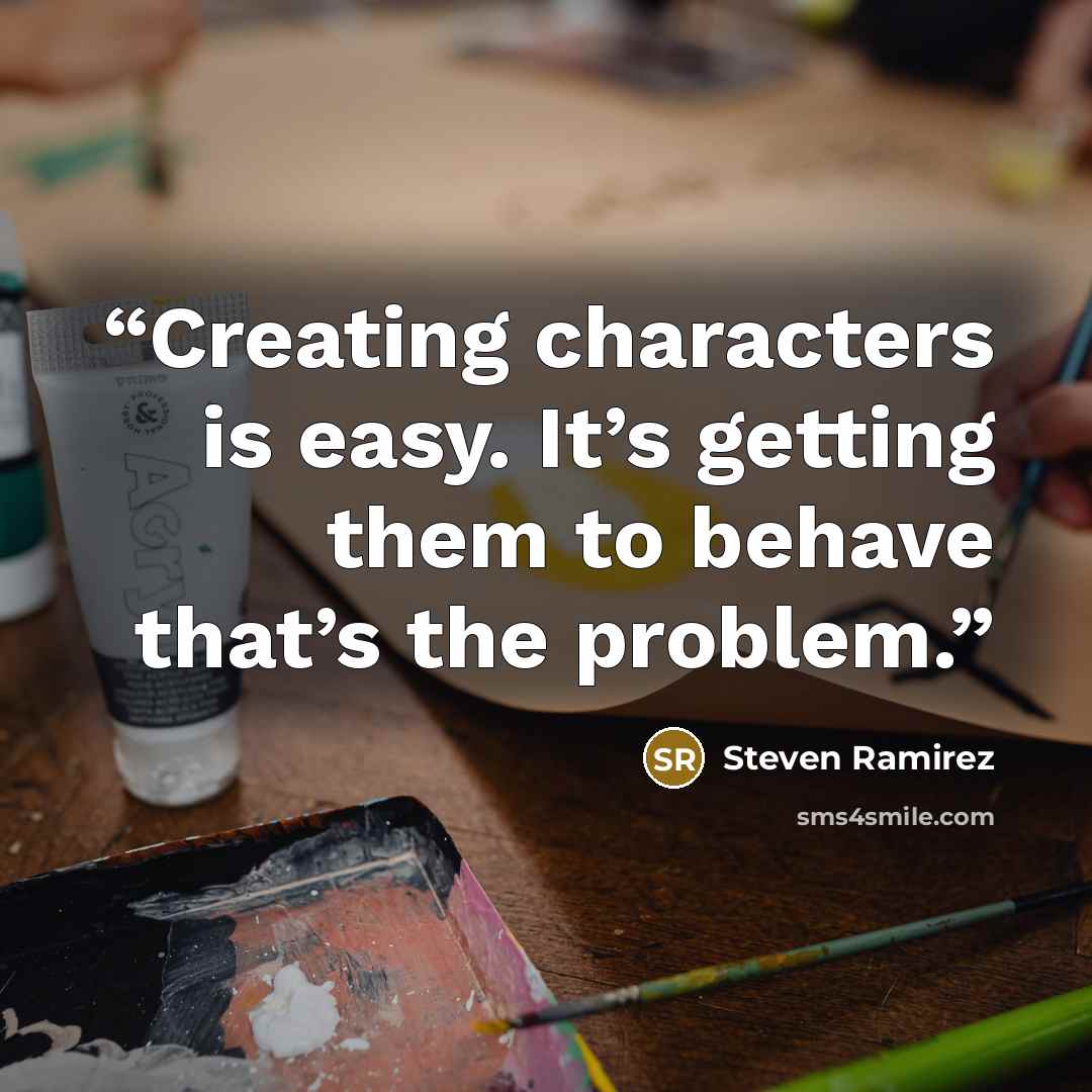 “Creating characters is easy. It’s getting them to behave that’s the problem.” quote by Steven Ramirez