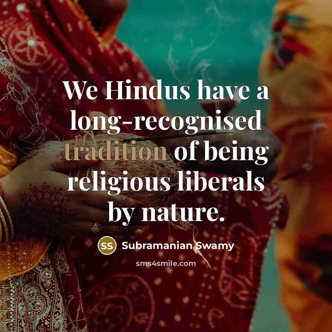 “We Hindus have a long-recognised tradition of being religious liberals…” quote by Subramanian Swamy