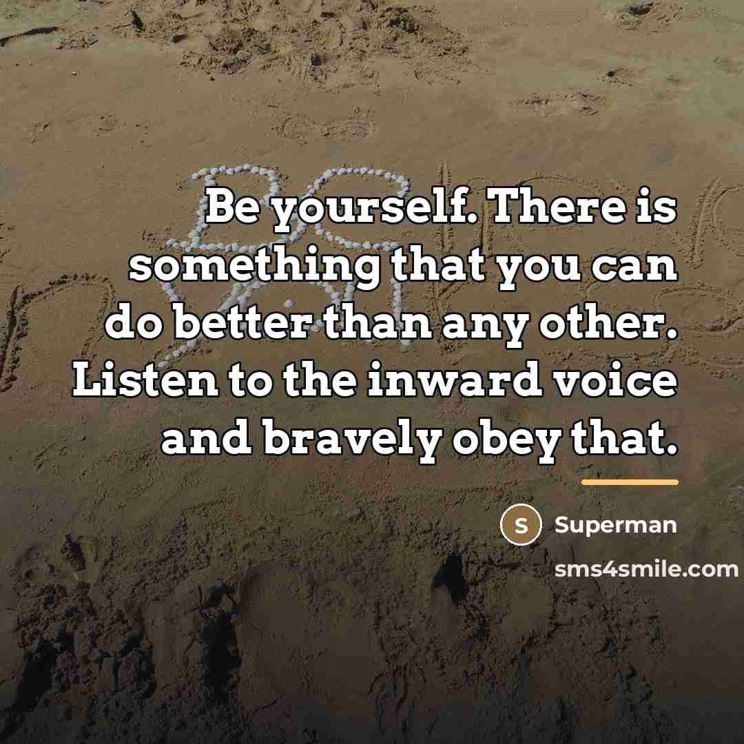 “Be yourself. There is something that you can do better…” quote by Superman