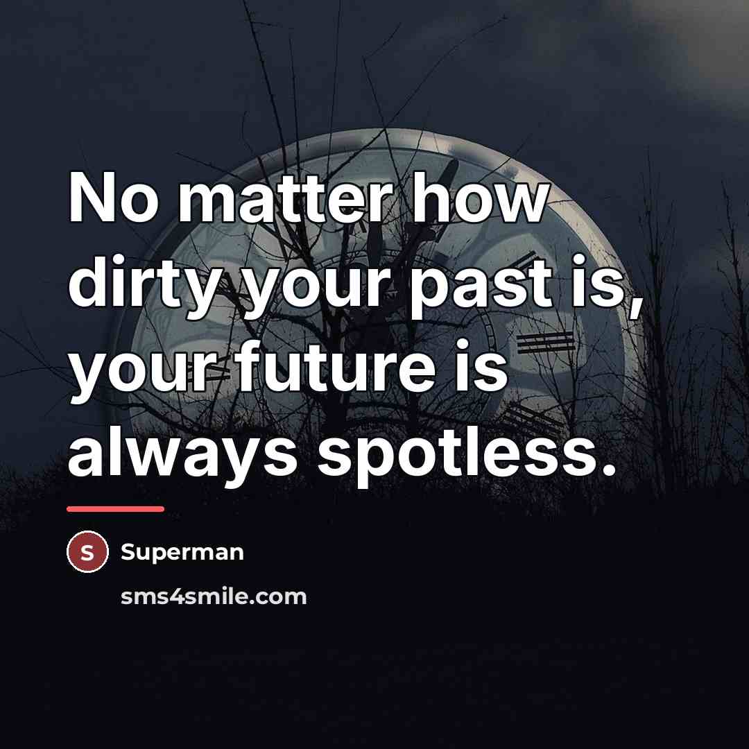 “No matter how dirty your past is, your future is…” quote by Superman