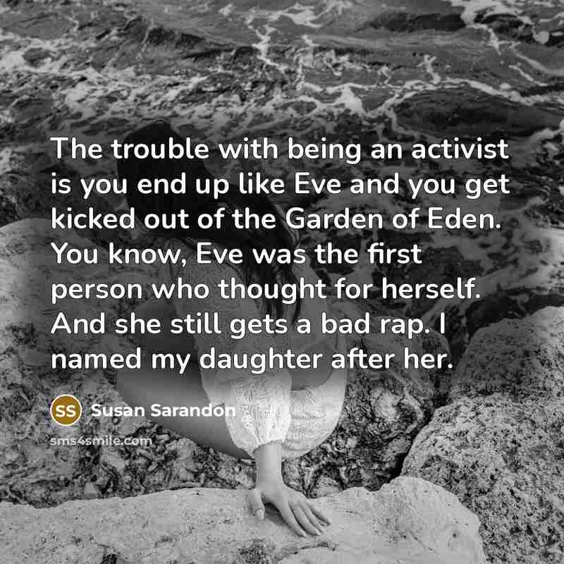 “The trouble with being an activist is you end up…” quote by Susan Sarandon