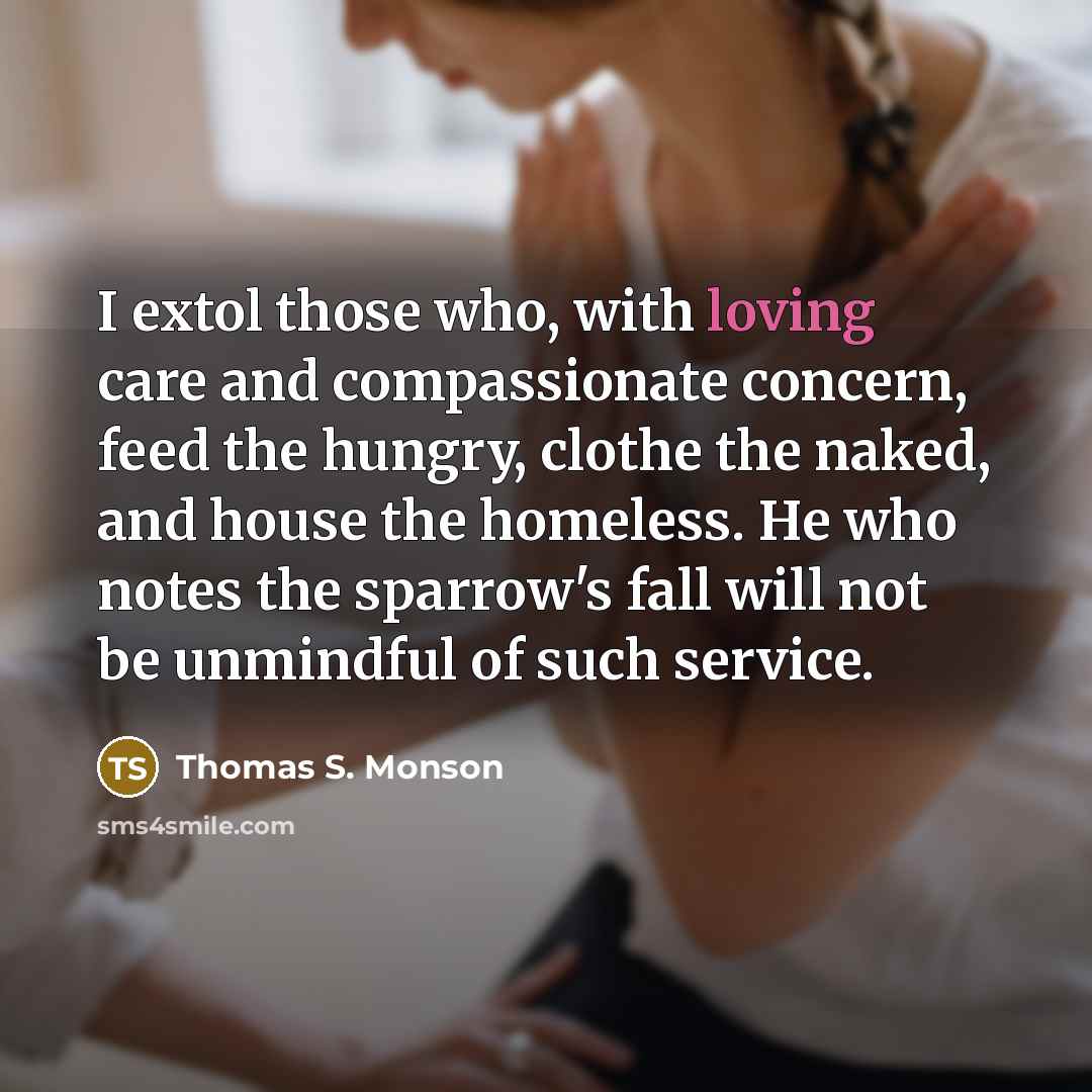 “I extol those who, with loving care and compassionate concern,…” quote by Thomas S. Monson