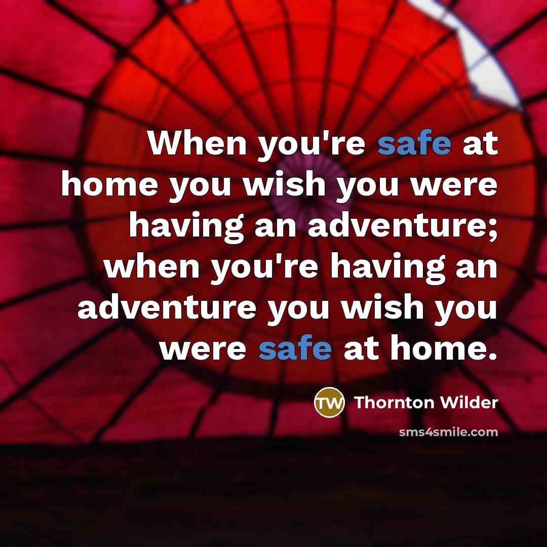 “When you're safe at home you wish you were having…” quote by Thornton Wilder
