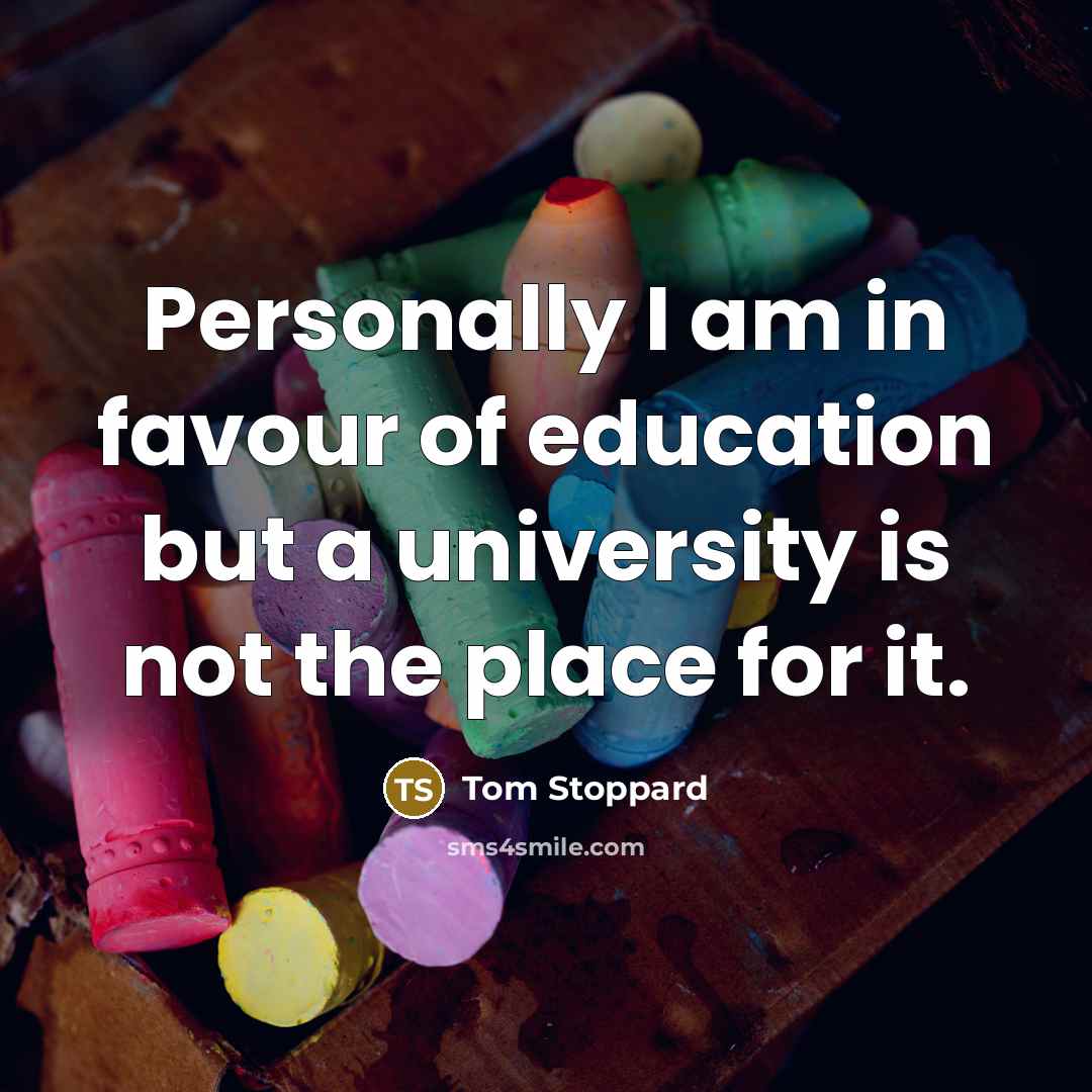 “Personally I am in favour of education but a university…” quote by Tom Stoppard