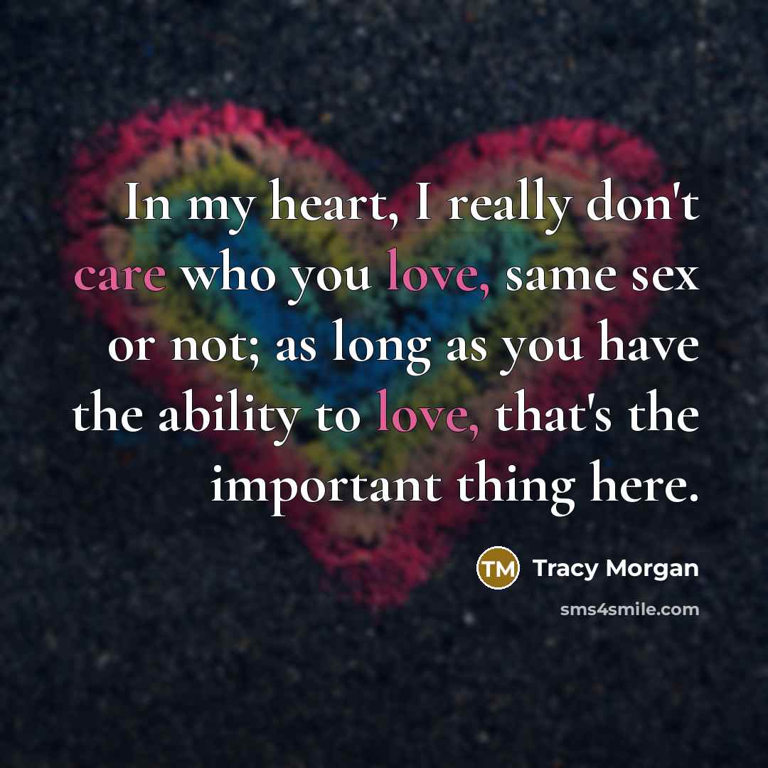 “In my heart, I really don't care who you love,…” quote by Tracy Morgan