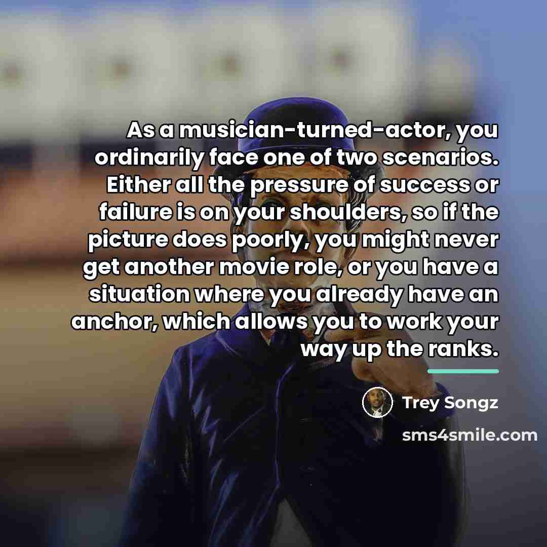 “As a musician-turned-actor, you ordinarily face one of two scenarios.…” quote by Trey Songz