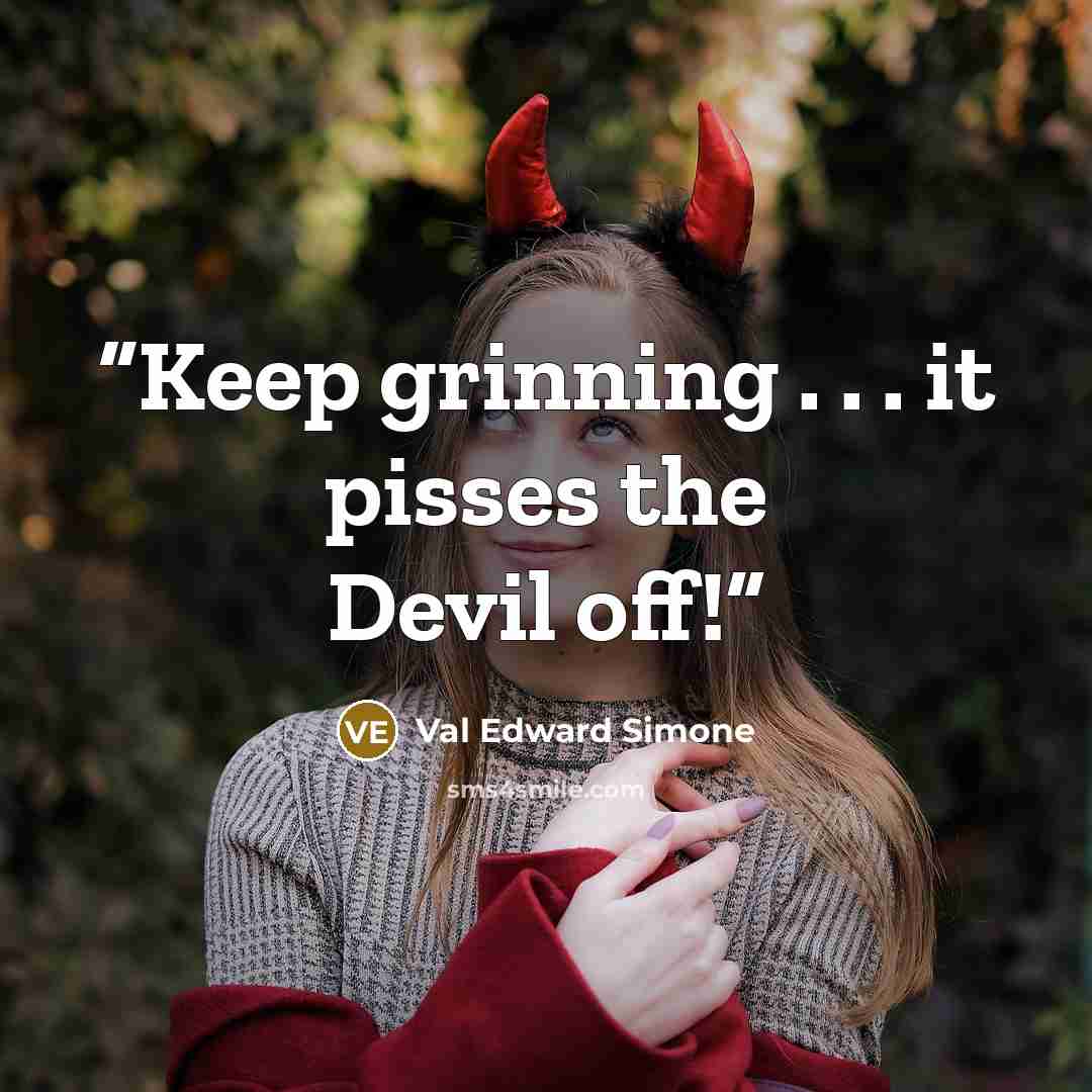 “Keep grinning . . . it pisses the Devil off!” quote by Val Edward Simone
