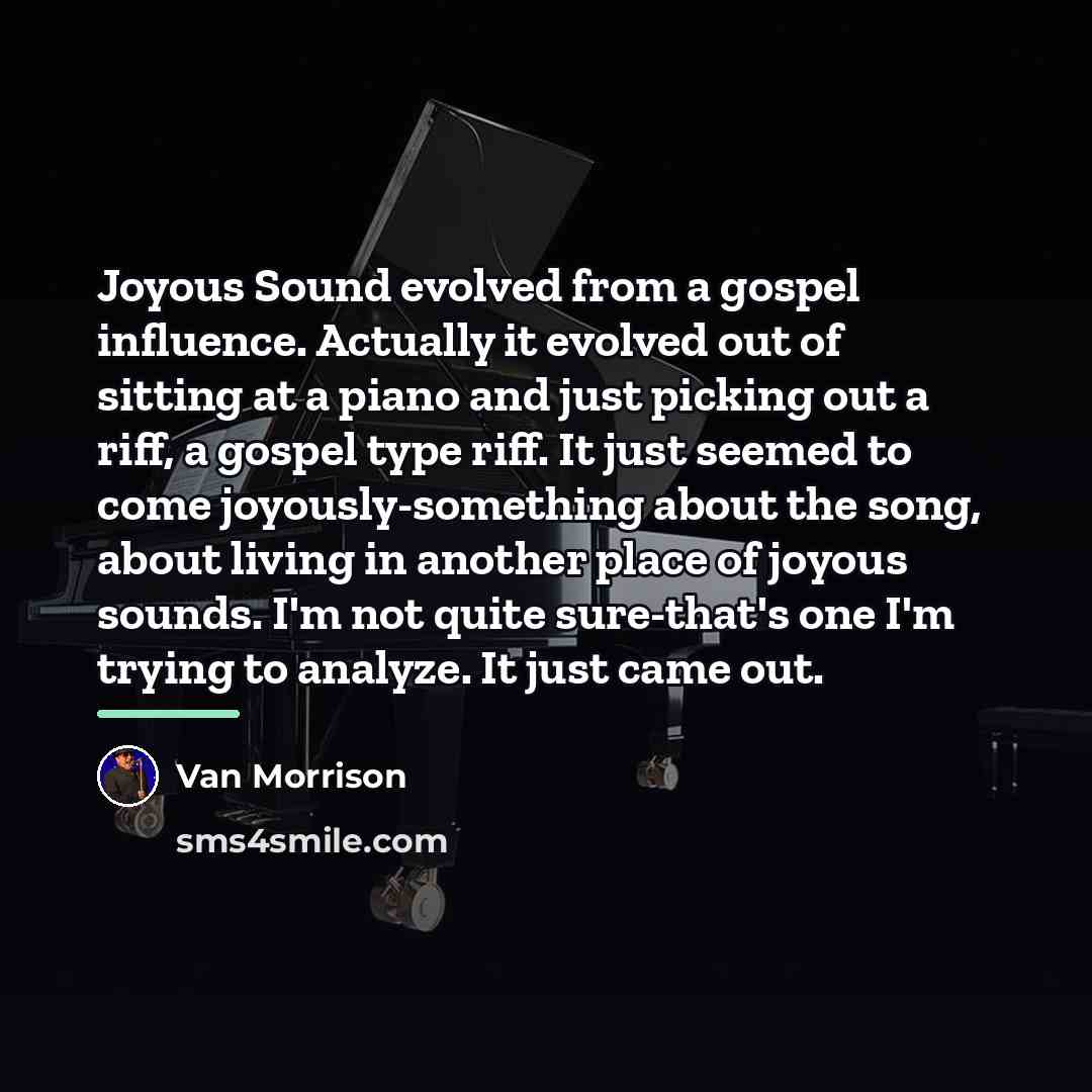 “Joyous Sound evolved from a gospel influence. Actually it evolved…” quote by Van Morrison