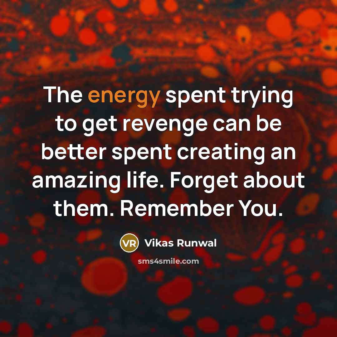 “The energy spent trying to get revenge can be better…” quote by Vikas Runwal