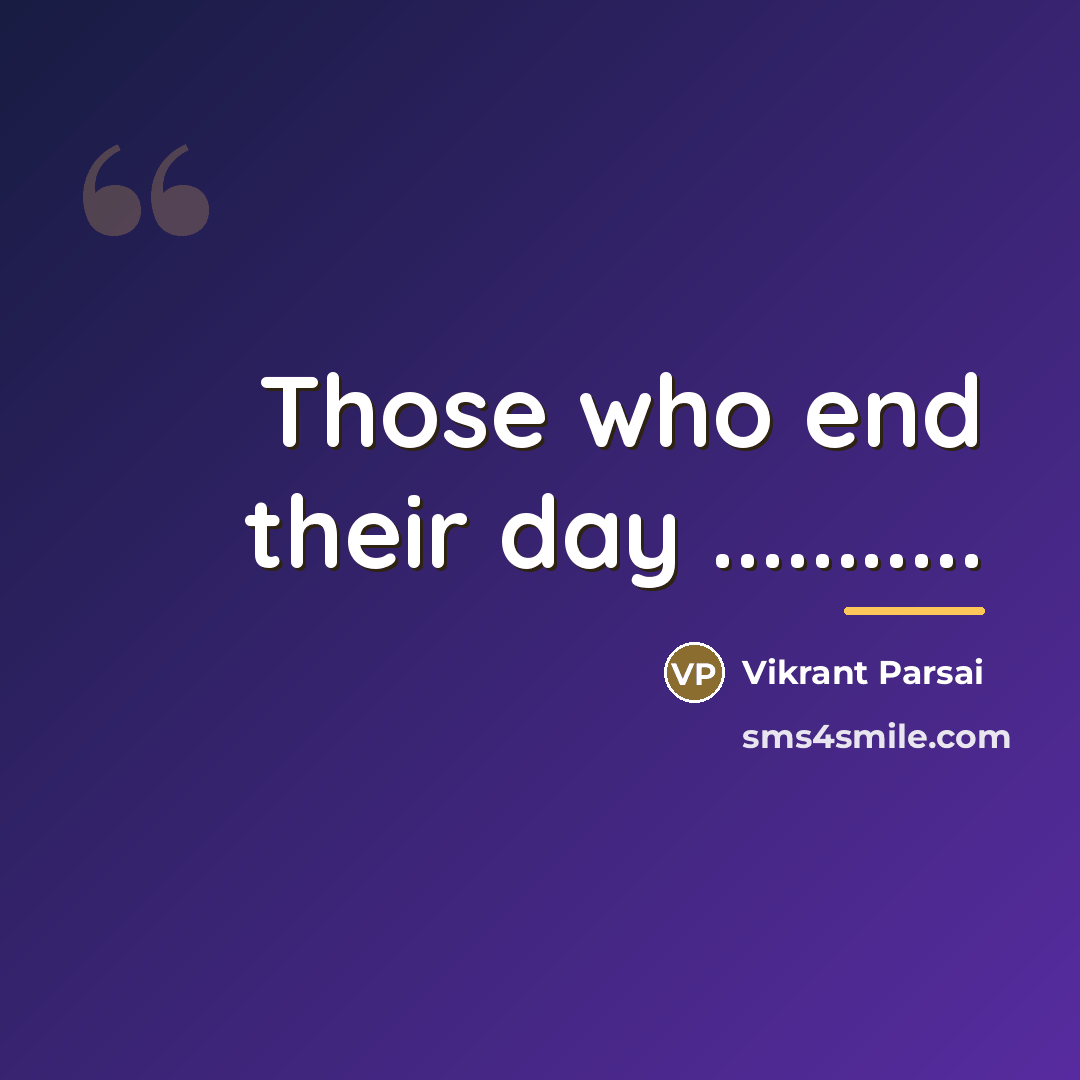 “Those who end their day ...........…” quote by Vikrant Parsai