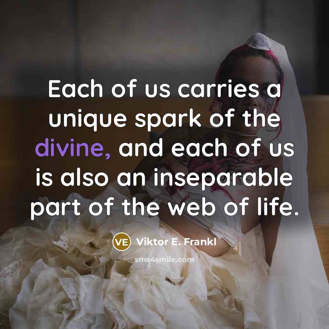 “Each of us carries a unique spark of the divine,…” quote by Viktor E. Frankl