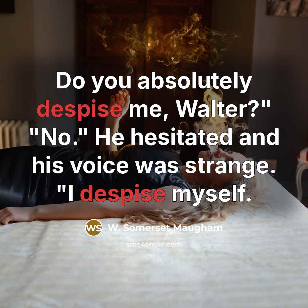 “Do you absolutely despise me, Walter?" "No." He hesitated and…” quote by W. Somerset Maugham