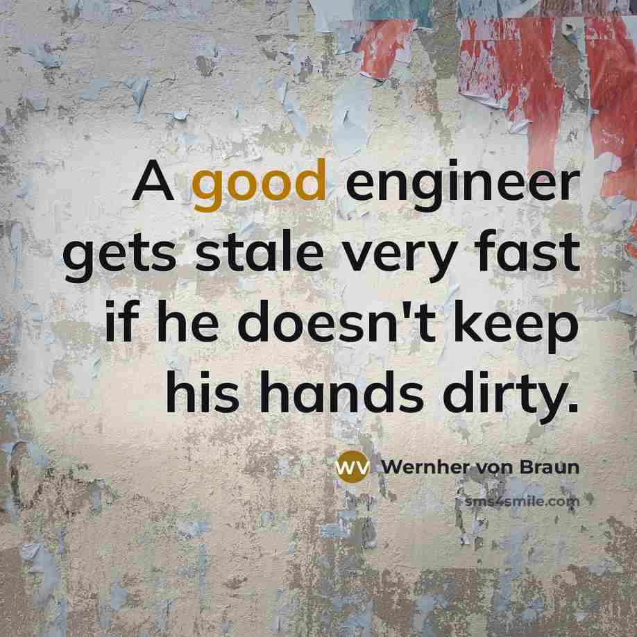 “A good engineer gets stale very fast if he doesn't…” quote by Wernher von Braun
